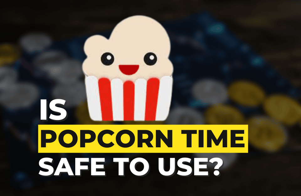 Is Popcorn time Safe?